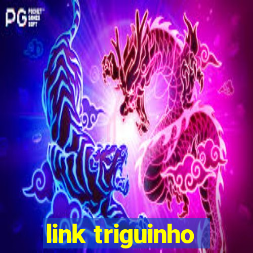 link triguinho